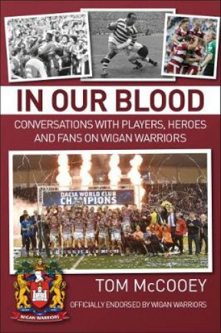 In Our Blood: Conversations with Players, Heroes and Fans on Wigan Warriors