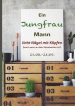 Ein Jungfrau Mann liebt Nägel mit Köpfen (auch wenn er kein Handwerker ist).