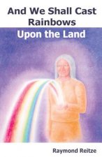 And We Shall Cast Rainbows Upon The Land