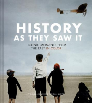 History as They Saw It: Iconic Moments from the Past in Color (Coffee Table Books, Historical Books, Art Books) (Wolfgang Wild,Jordan Lloyd)(Kemény
