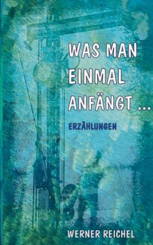 Was man einmal anfangt