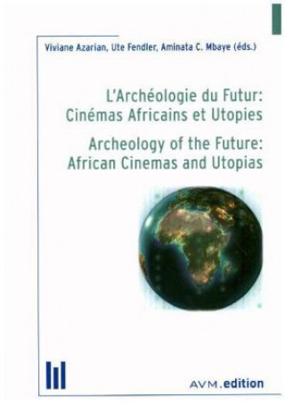 L'Archéologie du Futur: Cinémas Africains et Utopies / Archeology of the Future: African Cinemas and Utopias