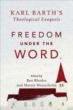 Freedom under the Word - Karl Barth`s Theological Exegesis