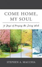 Come Home, My Soul: 31 Days of Praying the Living Word