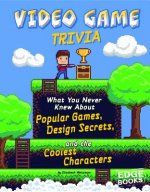 Video Game Trivia: What You Never Knew about Popular Games, Design Secrets, and the Coolest Characters