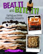 Beat It and Bite It!: Daring and Divine Chocolaty Desserts