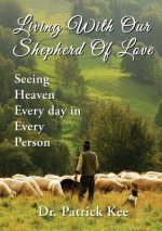 Living With Our Shepherd Of Love: Seeing Heaven Everyday in Every Person