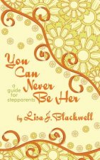 You Can Never Be Her: A Guide for Stepparents