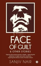 Face of Guilt & Other Stories: Explores the Human Psyche in Depth - Capturing the Subtleties in Tragic and Comic Situations . . . Exposing the Deviou