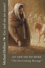 Go and sin no more!: How to overcome sin, the flesh, the world, and false doctrine!