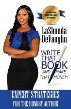 Write That Book And Make That Money!: Strategies for the HUNGRY Author