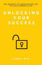 Unlocking your success: The secrets to experiencing joy in your career and life
