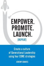 Empower. Promote. Launch. [Repeat]: Create a culture of Generational Leadership using four CORE strategies