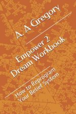 Empower 2 Dream Workbook: How to Reprogram Your Belief System