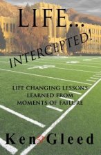 Life...Intercepted!: Life Changing Lessons Learned from Moments of Failure