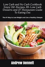 Low Carb and No Carb Cookbook. Enjoy 130-Recipes, 85-Low Carb Desserts and 27-Restaurant Guide To Eating Out: The #1 Way to Lose Weight and Live a Hea