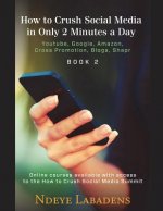 How to Crush Social Media in Only 2 Minutes a Day: Youtube, Google, Amazon, Cross Promotion, Blogs and Shapr