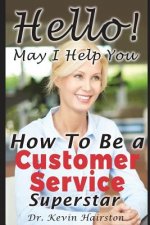 Hello, May I Help You?: How to Become a Customer Service Superstar