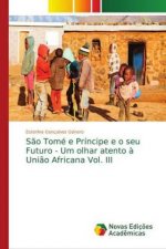 Sao Tome e Principe e o seu Futuro - Um olhar atento a Uniao Africana Vol. III