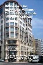 Billions Will Be Repaid to Millions - Timeoutcreditcards - Stephen Sklaroff: Collateralised Credit Exploitation as Practised on AAA None Defaulting Ac