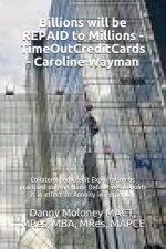 Billions Will Be Repaid to Millions - Timeoutcreditcards - Caroline Wayman: Collateralised Credit Exploitation as Practised on AAA None Defaulting Acc
