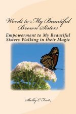 Words to My Beautiful Brown Sisters: Empowerment to my Beautiful Sisters walking in their Magic