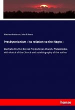 Presbyterianism : its relation to the Negro ;