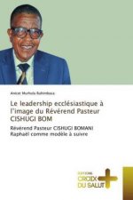 Le leadership ecclésiastique ? l'image du Révérend Pasteur CISHUGI BOM