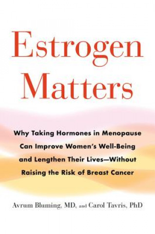 Estrogen Matters: Why Taking Hormones in Menopause Can Improve Women's Well-Being and Lengthen Their Lives -- Without Raising the Risk o