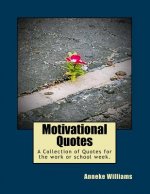 Motivational Quotes: A Collection of Quotes for the work or school week.