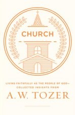 Church: Living Faithfully as the People of God-Collected Insights from A. W. Tozer