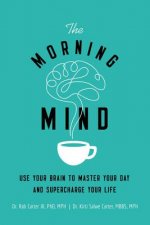 The Morning Mind: Use Your Brain to Master Your Day and Supercharge Your Life