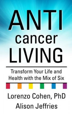 Anticancer Living: Transform Your Life and Health with the Mix of Six