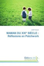 MAMAN DU XXI° SI?CLE : Réflexions en Patchwork