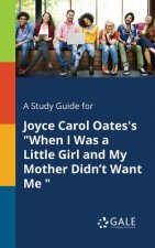 Study Guide for Joyce Carol Oates's When I Was a Little Girl and My Mother Didn't Want Me