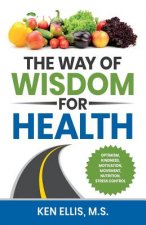 The Way of Wisdom for Health: Optimism, Kindness, Motivation, Movement, Nutrition, Stress Control and 17 Wise Ways to Outsmart Diabetes on a Daily B