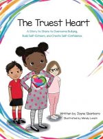 Truest Heart: A Story to Share to Overcome Bullying, Build Self Esteem and Create Confidence