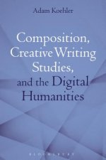 Composition, Creative Writing Studies, and the Digital Humanities