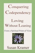 Conquering Codependency - Loving Without Leaning From a Spiritual Point of View