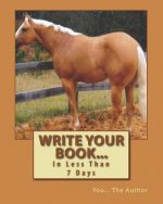 Write Your Book...: In Less Than 7 Days