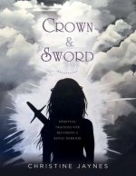 Crown & Sword: Spiritual Training for Becoming a Royal Warrior