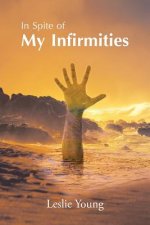 In Spite of My Infirmities