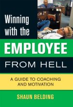 Winning with the Employee from Hell: A Guide to Performance and Motivation