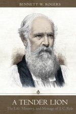 A Tender Lion: The Life, Ministry, and Message of J. C. Ryle