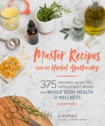 Master Recipes from the Herbal Apothecary: 375 Tinctures, Salves, Teas, Capsules, Oils and Washes for Whole-Body Health and Wellness