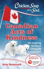 Chicken Soup for the Soul: Canadian Acts of Kindness: 101 Stories of Caring and Compassion