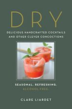Dry: Delicious Handcrafted Cocktails and Other Clever Concoctions--Seasonal, Refreshing, Alcohol-Free