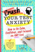 Crush Your Test Anxiety: How to Be Calm, Confident, and Focused on Any Test!