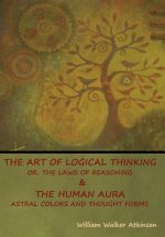 Art of Logical Thinking; Or, The Laws of Reasoning & The Human Aura