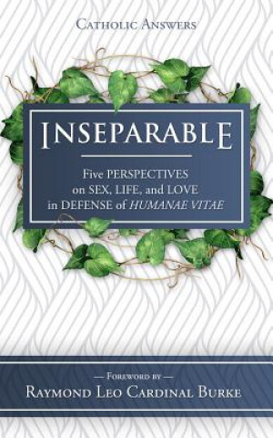 Inseparable: Five Perspectives on Sex, Life, and Love in Defense of Humanae Vitae